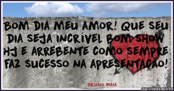 Bom dia meu amor! Que seu dia seja incrível bom show hj e arrebente como sempre faz sucesso na apresentação!