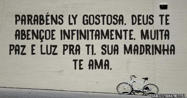 Parabéns Ly gostosa. Deus te abençoe infinitamente. Muita paz e luz pra ti. Sua madrinha te ama.