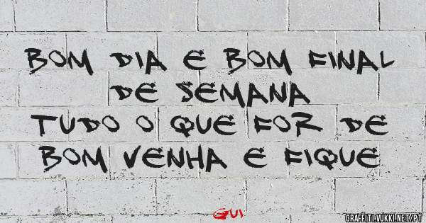 Bom dia e bom final de semana 
Tudo o que for de bom venha e fique 