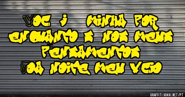 Você já é minha, por enquanto só nos meus pensamentos. 
Boa noite meu vício.