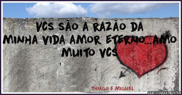 Vcs são a razão da minha vida amor eterno...amo muito vcs 