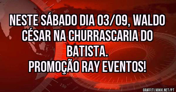 Neste sábado dia 03/09, WALDO CÉSAR na Churrascaria do Batista. 
Promoção Ray Eventos! 
