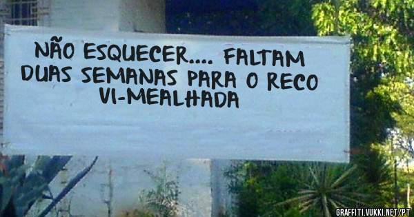 NÃO ESQUECER.... FALTAM DUAS SEMANAS PARA O RECO VI-MEALHADA