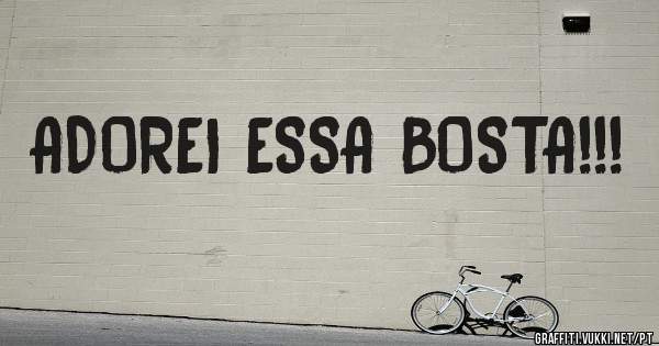 ADOREI ESSA BOSTA!!! 