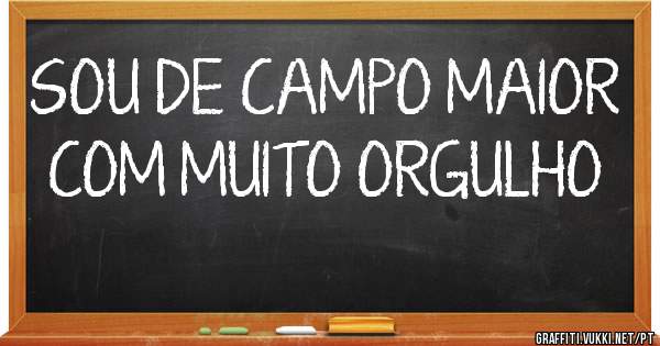 SOU DE CAMPO MAIOR COM MUITO ORGULHO