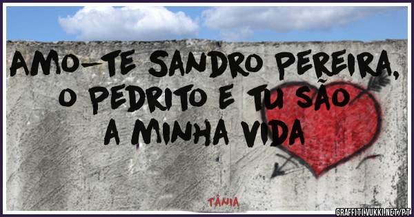 Amo-te Sandro Pereira, o Pedrito e tu são a minha vida 