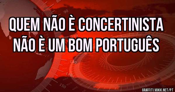 Quem não è concertinista não è um bom português 