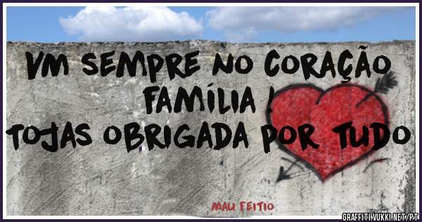 VM sempre no coração família !
Tojas obrigada por tudo