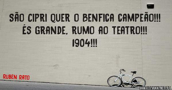 São Cipri quer o Benfica campeão!!! 
És grande, rumo ao teatro!!!
1904!!!
