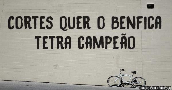 Cortes quer o Benfica tetra campeão