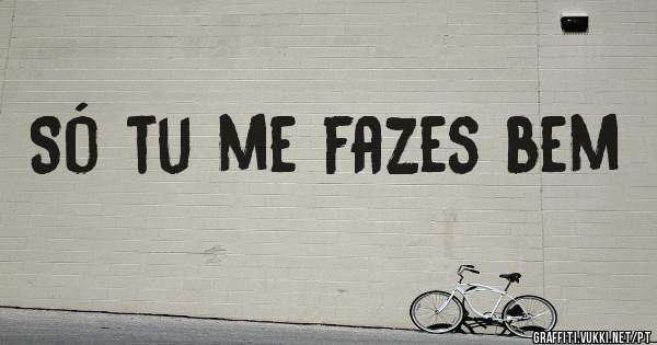 Só tu me fazes bem