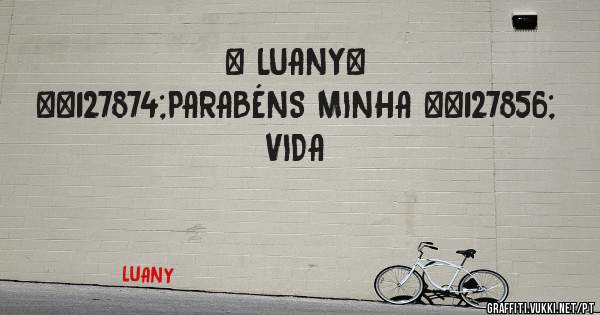          ❤ LUANY❤
🎂PARABÉNS MINHA 🍰
                  VIDA