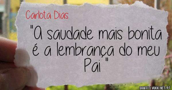 ''A saudade mais bonita é a lembrança do meu Pai '' 