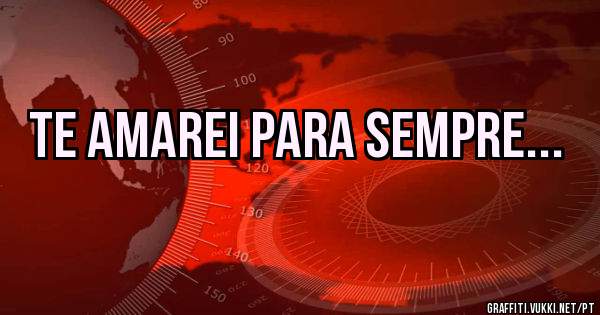 Te amarei para sempre...