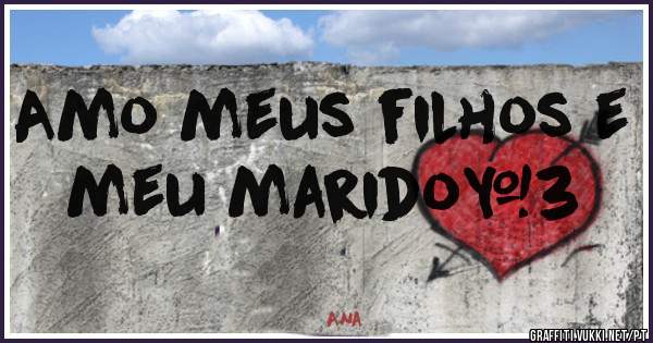 Amo meus filhos e meu marido<3