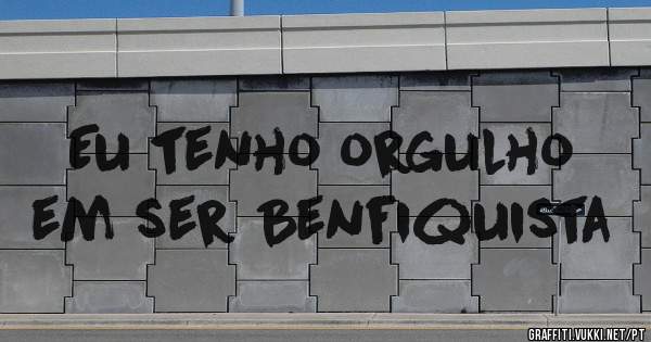 Eu tenho orgulho em ser Benfiquista