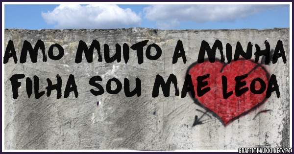 amo muito a minha filha sou mae leoa 