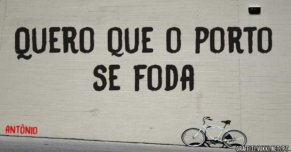 Quero que o porto se foda