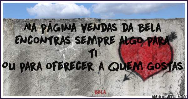 Na página vendas da Bela 
Encontras sempre algo para ti 
Ou para oferecer a quem gostas
