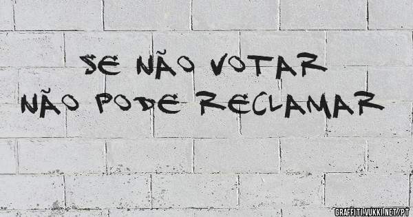 Se não votar não pode reclamar