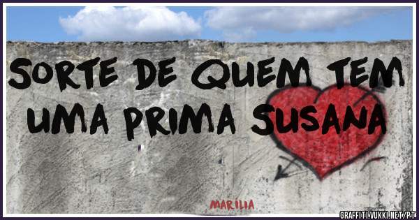 Sorte de quem tem uma prima Susana