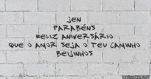Jen
Parabéns 
Feliz Aniversário
Que o Amor seja o teu Caminho Beijinhos