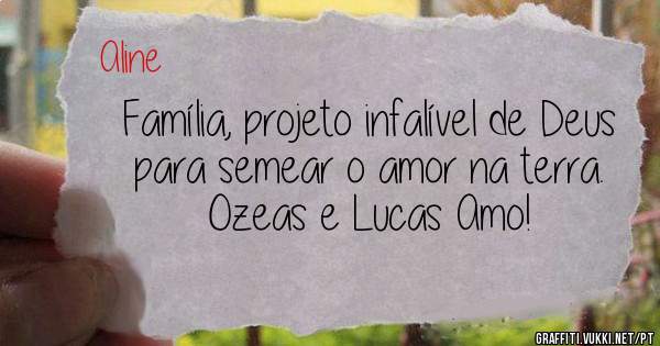 Família, projeto infalível de Deus para semear o amor na terra.
Ozeas e Lucas Amo!