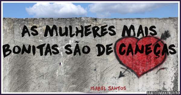 As mulheres mais bonitas são de caneças 