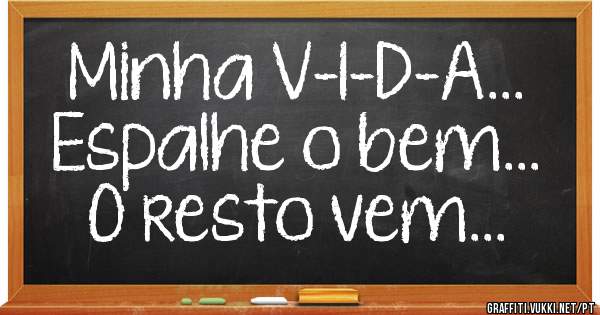 Minha V-I-D-A...
Espalhe o bem...
O resto vem...
