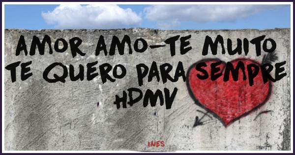 amor amo-te muito te quero para sempre HDMV 