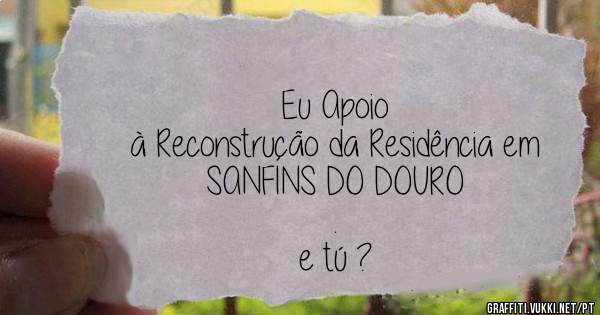 Eu Apoio
à Reconstrução da Residência em
SANFINS DO DOURO
.
e tú ?