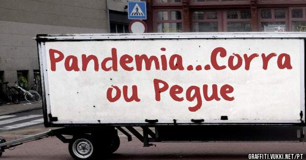 Pandemia...Corra ou Pegue