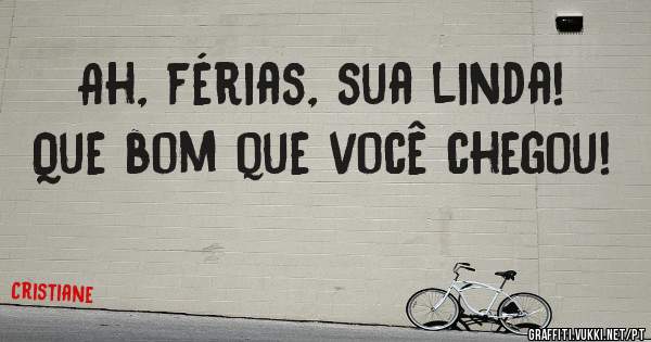Ah, férias, sua linda! Que bom que você chegou!