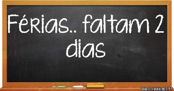 Férias.. faltam 2 dias