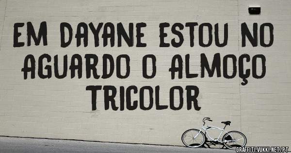 Em Dayane estou no Aguardo o Almoço Tricolor 