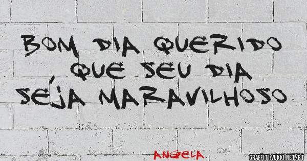 Bom dia querido , que seu dia seja maravilhoso