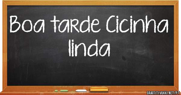 Boa tarde Cicinha linda 