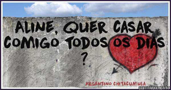 Aline, quer casar comigo todos os dias ?