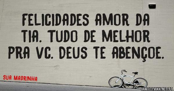 Felicidades amor da tia. Tudo de melhor pra vc. Deus te abençoe.