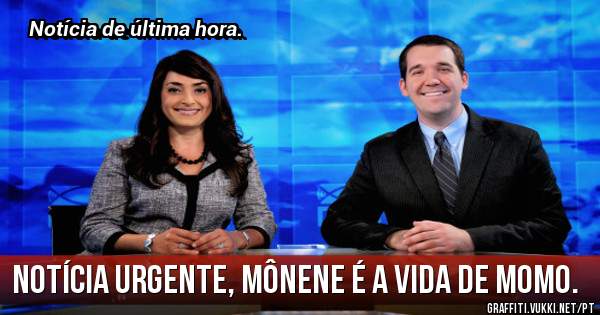 Notícia Urgente, Mônene é a Vida de Momo.