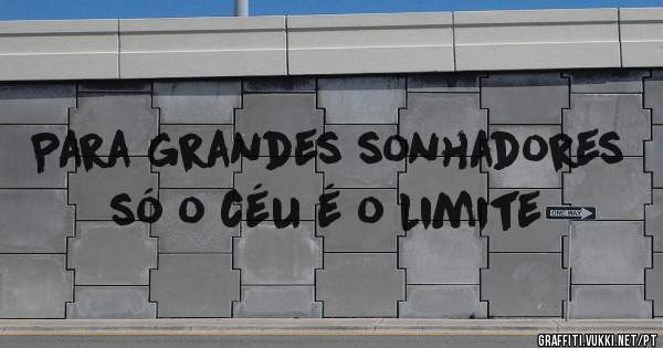 Para grandes sonhadores só o céu é o limite