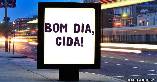 Bom dia, Cida!
