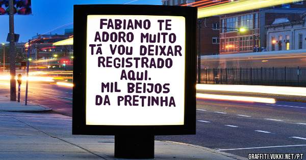 Fabiano te adoro muito tá vou deixar registrado aqui.
Mil beijos da pretinha