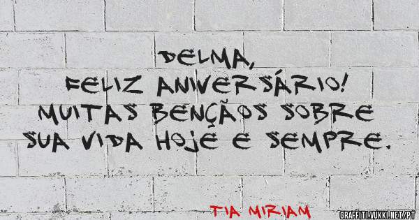 Delma,
Feliz aniversário!
Muitas bençãos sobre sua vida hoje e sempre.
