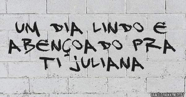 Um dia lindo e abençoado pra ti Juliana 