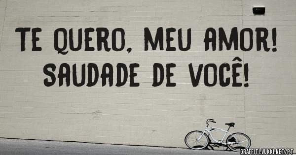 Te quero, meu amor!
Saudade de você!
