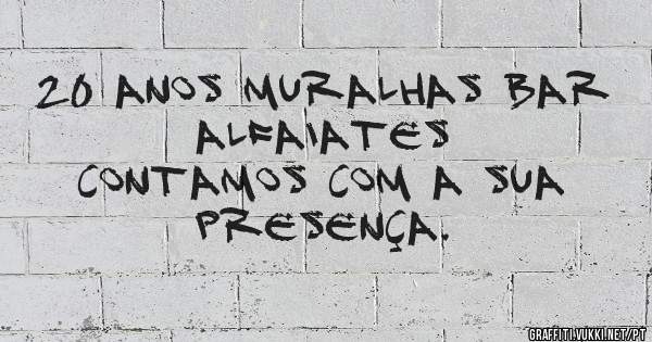 20 Anos Muralhas Bar
Alfaiates 
Contamos com a sua presença. 