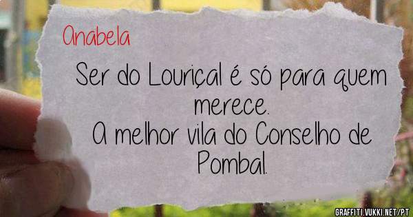 Ser do Louriçal é só para quem merece.
A melhor vila do Conselho de Pombal.