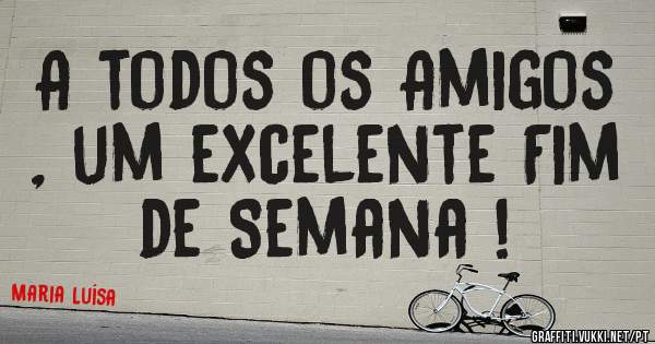 A todos os Amigos , um excelente Fim de Semana ! 

