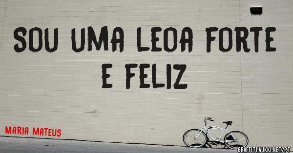 Sou uma leoa forte e feliz 